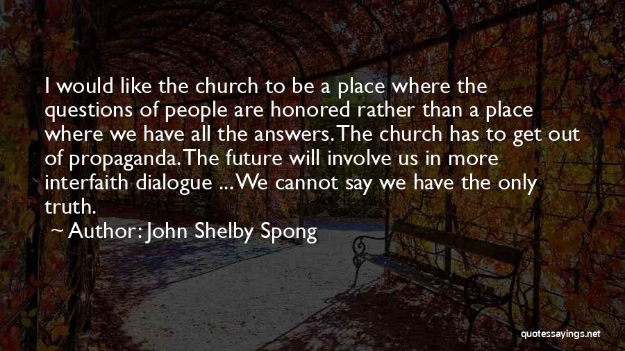 John Shelby Spong Quotes: I Would Like The Church To Be A Place Where The Questions Of People Are Honored Rather Than A Place
