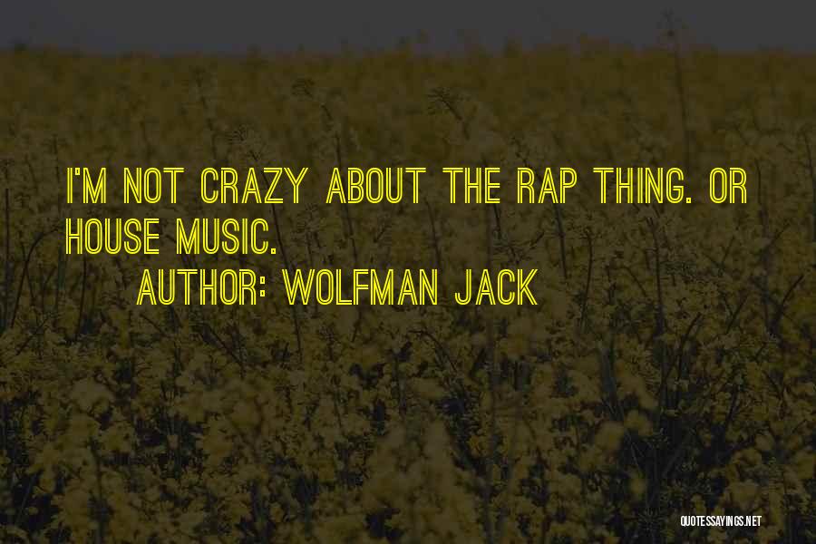 Wolfman Jack Quotes: I'm Not Crazy About The Rap Thing. Or House Music.