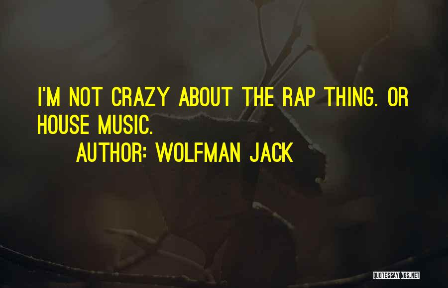 Wolfman Jack Quotes: I'm Not Crazy About The Rap Thing. Or House Music.