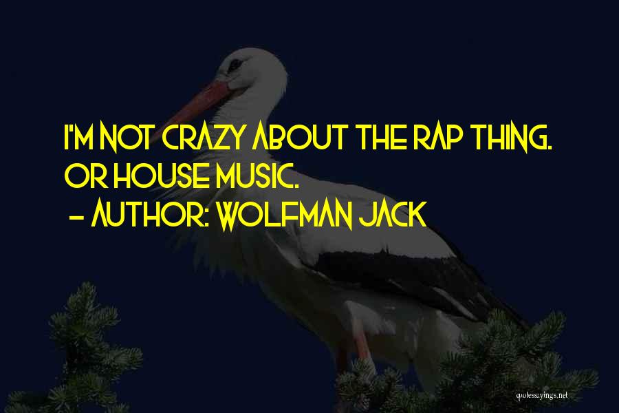 Wolfman Jack Quotes: I'm Not Crazy About The Rap Thing. Or House Music.