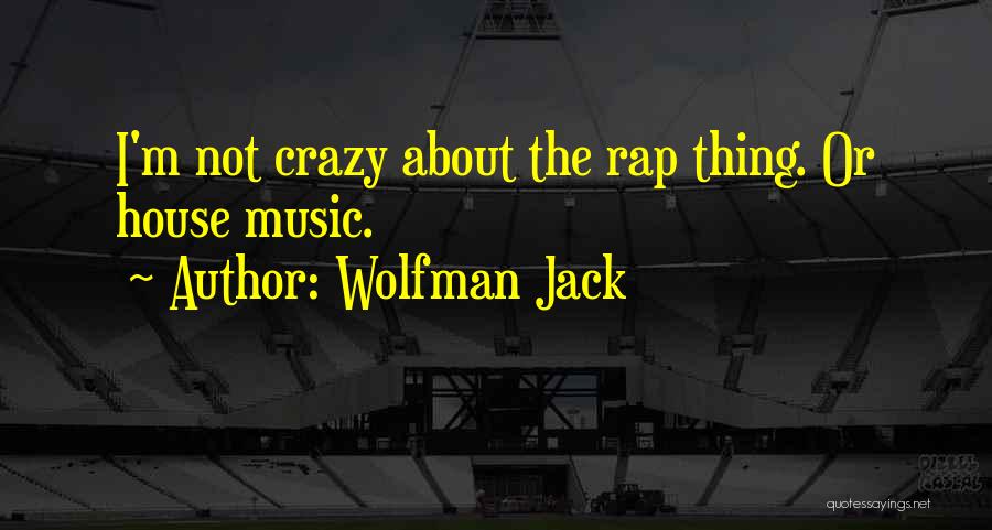 Wolfman Jack Quotes: I'm Not Crazy About The Rap Thing. Or House Music.