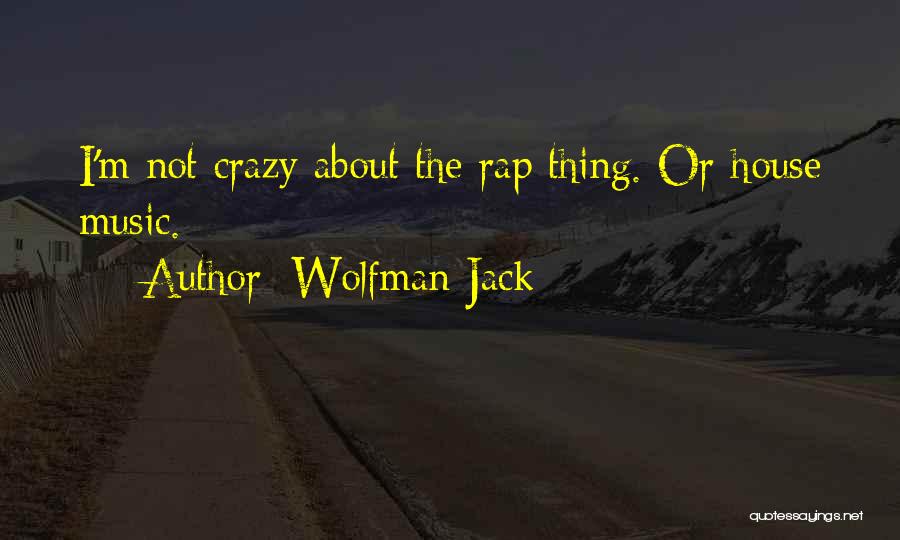 Wolfman Jack Quotes: I'm Not Crazy About The Rap Thing. Or House Music.