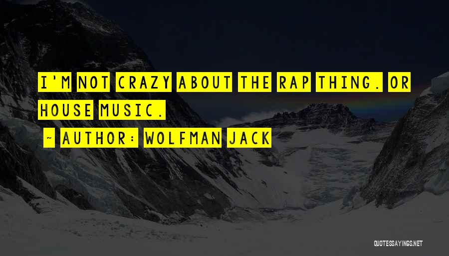 Wolfman Jack Quotes: I'm Not Crazy About The Rap Thing. Or House Music.