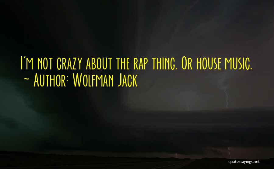 Wolfman Jack Quotes: I'm Not Crazy About The Rap Thing. Or House Music.