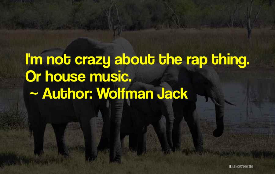 Wolfman Jack Quotes: I'm Not Crazy About The Rap Thing. Or House Music.