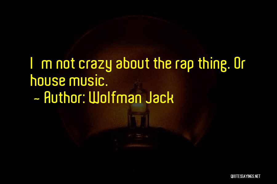 Wolfman Jack Quotes: I'm Not Crazy About The Rap Thing. Or House Music.