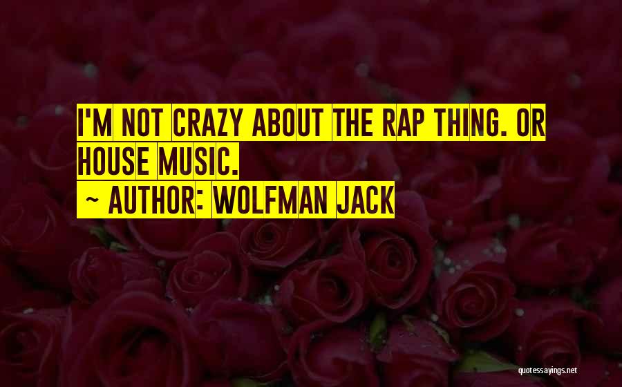 Wolfman Jack Quotes: I'm Not Crazy About The Rap Thing. Or House Music.