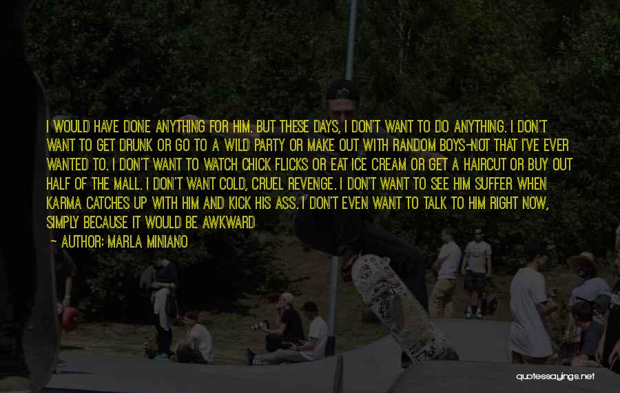 Marla Miniano Quotes: I Would Have Done Anything For Him. But These Days, I Don't Want To Do Anything. I Don't Want To