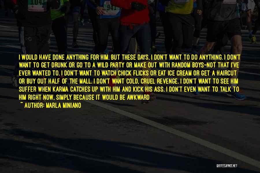 Marla Miniano Quotes: I Would Have Done Anything For Him. But These Days, I Don't Want To Do Anything. I Don't Want To