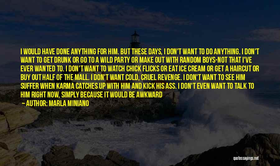 Marla Miniano Quotes: I Would Have Done Anything For Him. But These Days, I Don't Want To Do Anything. I Don't Want To