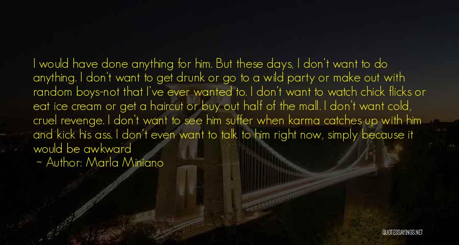 Marla Miniano Quotes: I Would Have Done Anything For Him. But These Days, I Don't Want To Do Anything. I Don't Want To