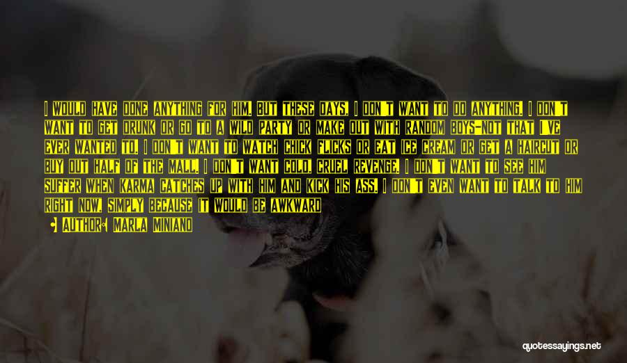 Marla Miniano Quotes: I Would Have Done Anything For Him. But These Days, I Don't Want To Do Anything. I Don't Want To