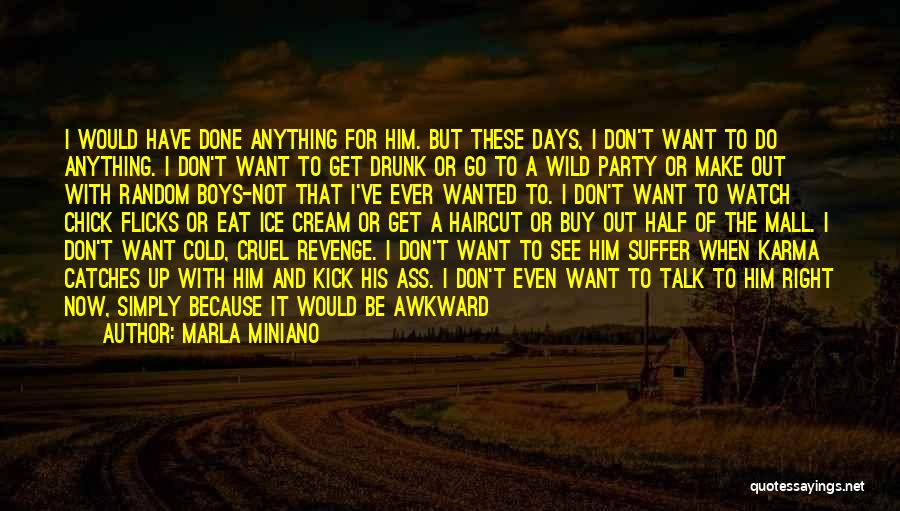 Marla Miniano Quotes: I Would Have Done Anything For Him. But These Days, I Don't Want To Do Anything. I Don't Want To