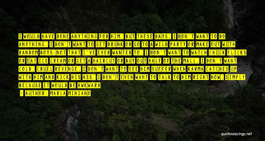 Marla Miniano Quotes: I Would Have Done Anything For Him. But These Days, I Don't Want To Do Anything. I Don't Want To