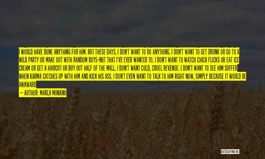 Marla Miniano Quotes: I Would Have Done Anything For Him. But These Days, I Don't Want To Do Anything. I Don't Want To