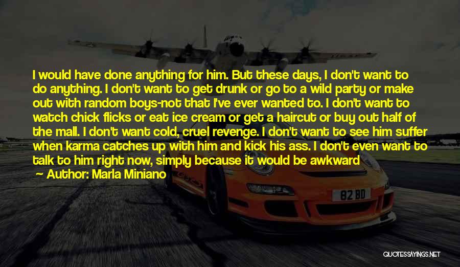 Marla Miniano Quotes: I Would Have Done Anything For Him. But These Days, I Don't Want To Do Anything. I Don't Want To