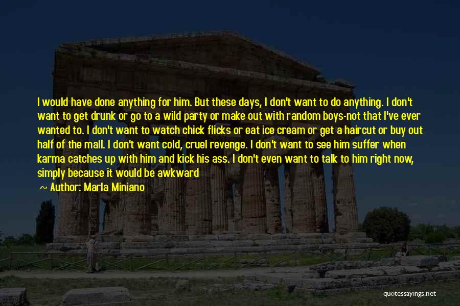 Marla Miniano Quotes: I Would Have Done Anything For Him. But These Days, I Don't Want To Do Anything. I Don't Want To