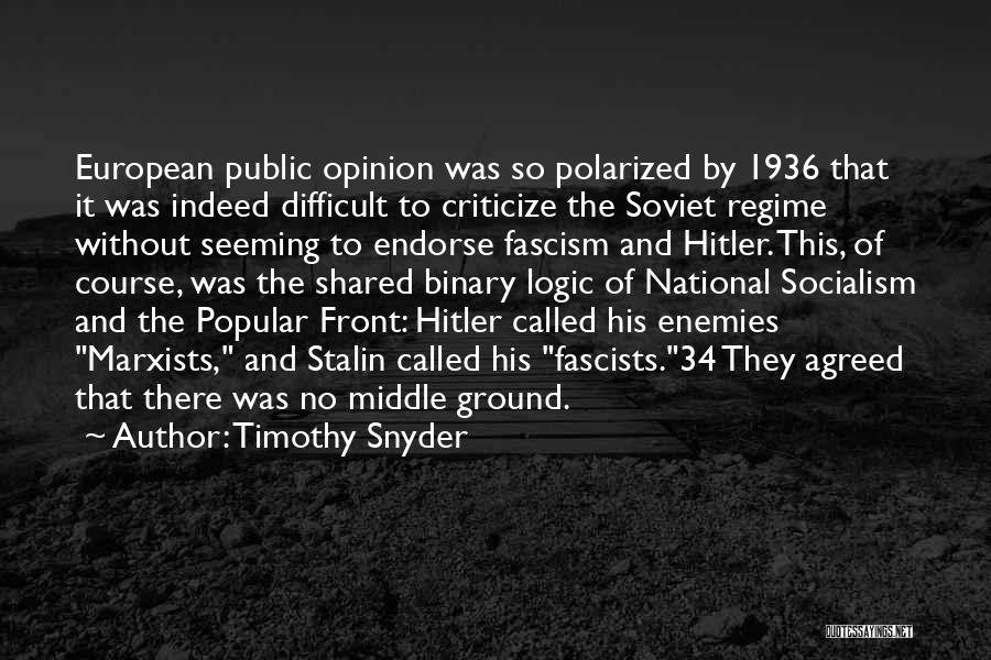 Timothy Snyder Quotes: European Public Opinion Was So Polarized By 1936 That It Was Indeed Difficult To Criticize The Soviet Regime Without Seeming