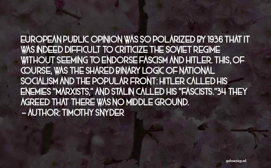 Timothy Snyder Quotes: European Public Opinion Was So Polarized By 1936 That It Was Indeed Difficult To Criticize The Soviet Regime Without Seeming