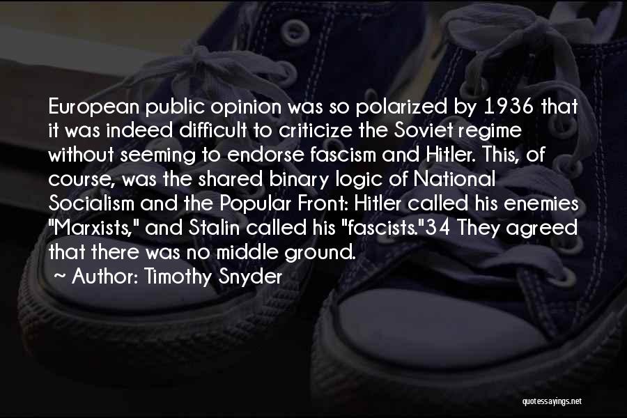 Timothy Snyder Quotes: European Public Opinion Was So Polarized By 1936 That It Was Indeed Difficult To Criticize The Soviet Regime Without Seeming