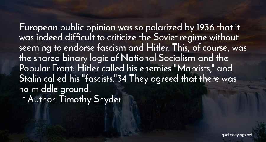 Timothy Snyder Quotes: European Public Opinion Was So Polarized By 1936 That It Was Indeed Difficult To Criticize The Soviet Regime Without Seeming