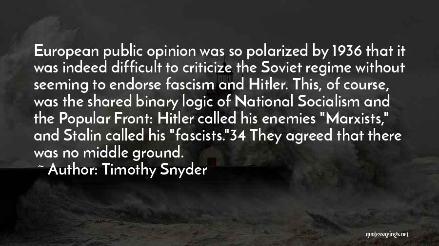 Timothy Snyder Quotes: European Public Opinion Was So Polarized By 1936 That It Was Indeed Difficult To Criticize The Soviet Regime Without Seeming