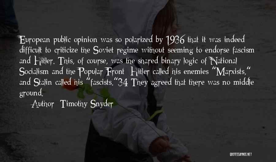 Timothy Snyder Quotes: European Public Opinion Was So Polarized By 1936 That It Was Indeed Difficult To Criticize The Soviet Regime Without Seeming