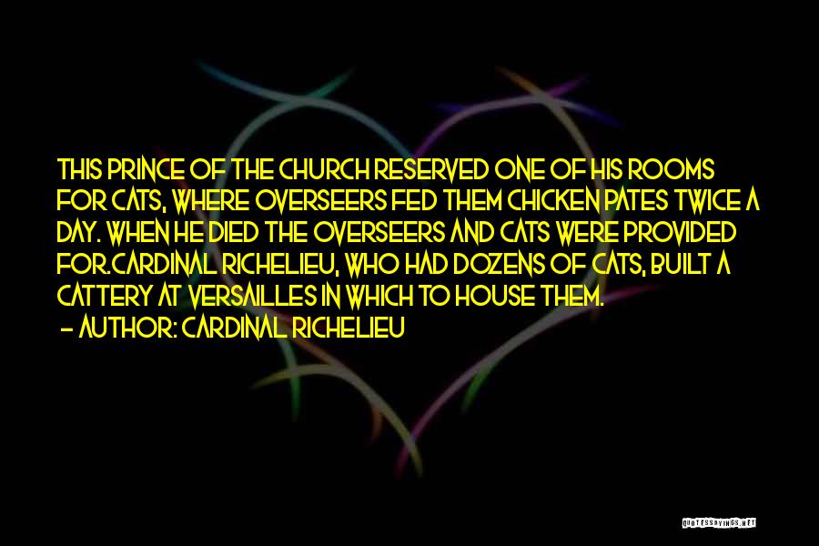 Cardinal Richelieu Quotes: This Prince Of The Church Reserved One Of His Rooms For Cats, Where Overseers Fed Them Chicken Pates Twice A