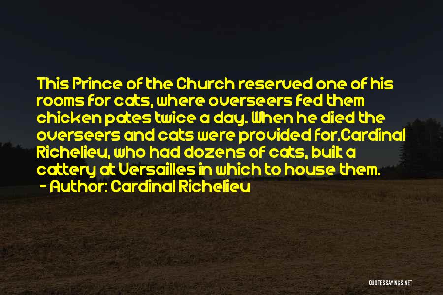 Cardinal Richelieu Quotes: This Prince Of The Church Reserved One Of His Rooms For Cats, Where Overseers Fed Them Chicken Pates Twice A