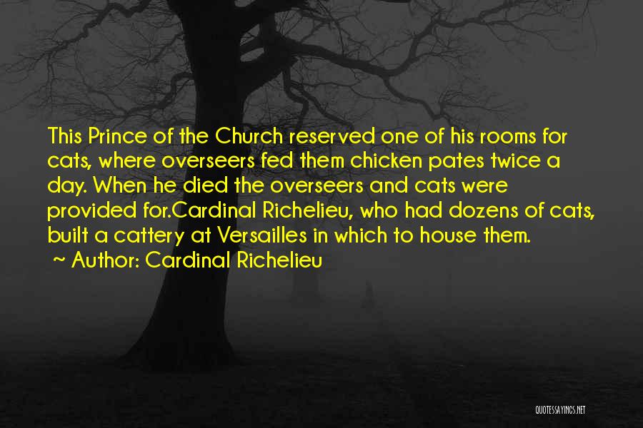 Cardinal Richelieu Quotes: This Prince Of The Church Reserved One Of His Rooms For Cats, Where Overseers Fed Them Chicken Pates Twice A