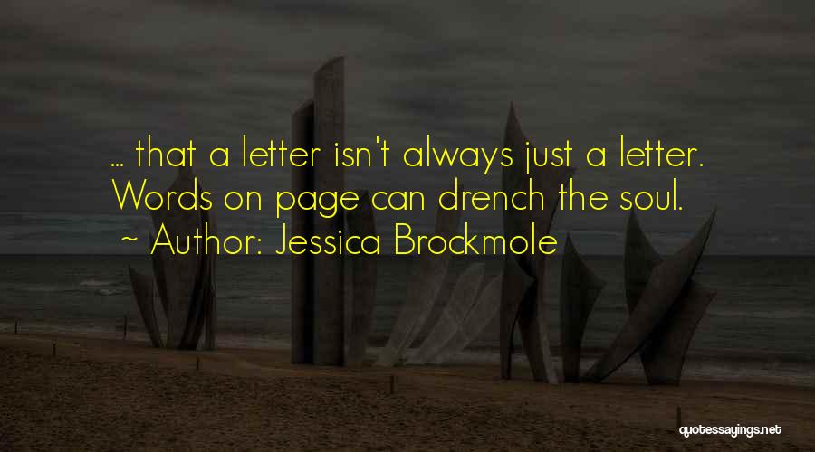 Jessica Brockmole Quotes: ... That A Letter Isn't Always Just A Letter. Words On Page Can Drench The Soul.