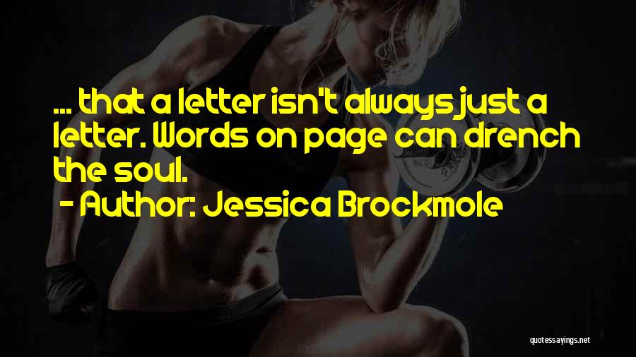 Jessica Brockmole Quotes: ... That A Letter Isn't Always Just A Letter. Words On Page Can Drench The Soul.