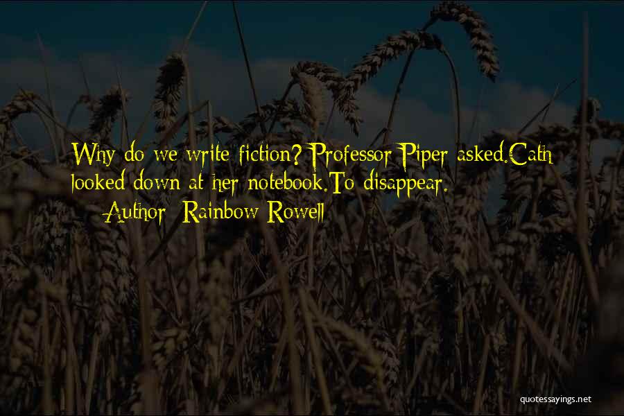 Rainbow Rowell Quotes: Why Do We Write Fiction? Professor Piper Asked.cath Looked Down At Her Notebook.to Disappear.