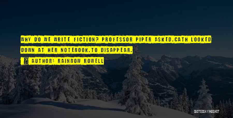 Rainbow Rowell Quotes: Why Do We Write Fiction? Professor Piper Asked.cath Looked Down At Her Notebook.to Disappear.