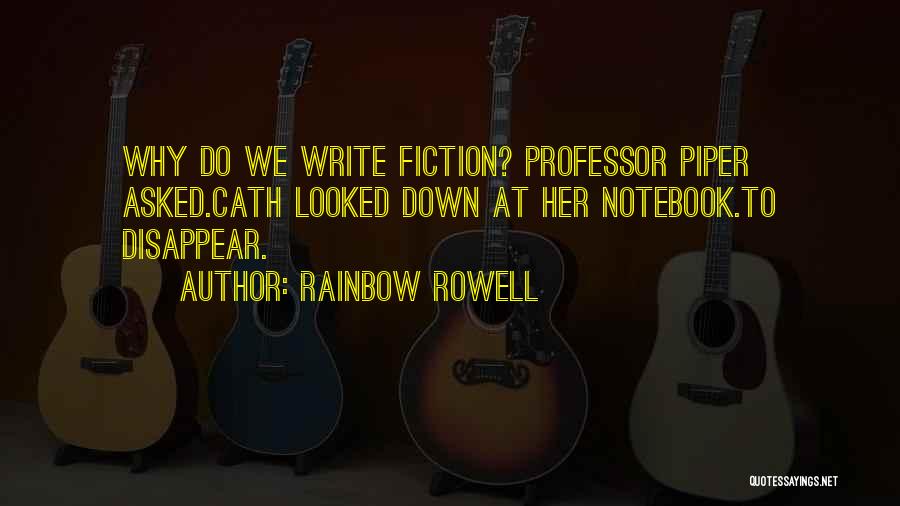 Rainbow Rowell Quotes: Why Do We Write Fiction? Professor Piper Asked.cath Looked Down At Her Notebook.to Disappear.