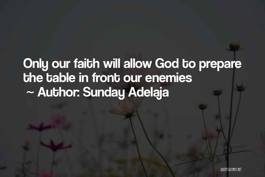 Sunday Adelaja Quotes: Only Our Faith Will Allow God To Prepare The Table In Front Our Enemies