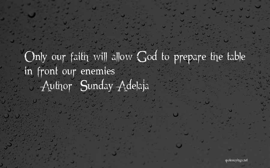 Sunday Adelaja Quotes: Only Our Faith Will Allow God To Prepare The Table In Front Our Enemies
