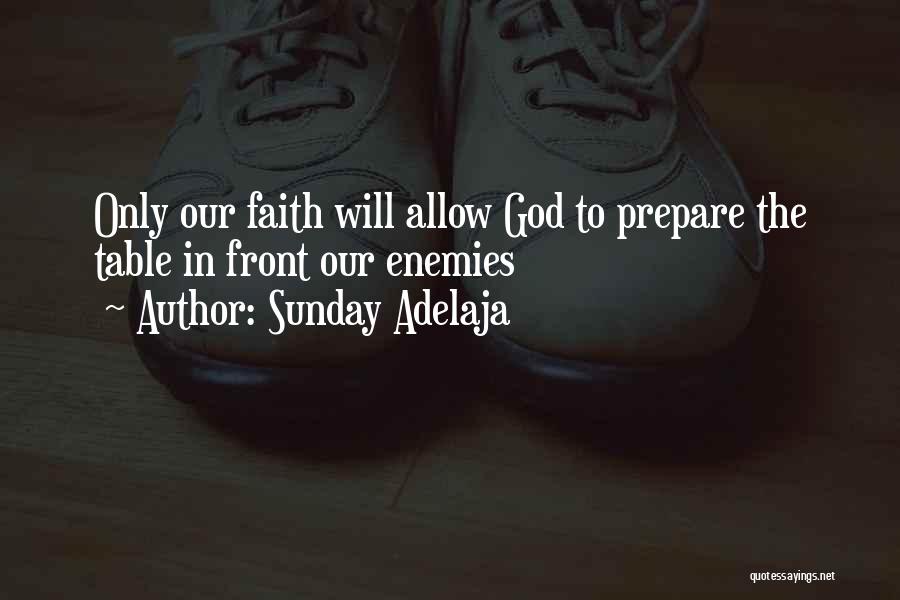 Sunday Adelaja Quotes: Only Our Faith Will Allow God To Prepare The Table In Front Our Enemies