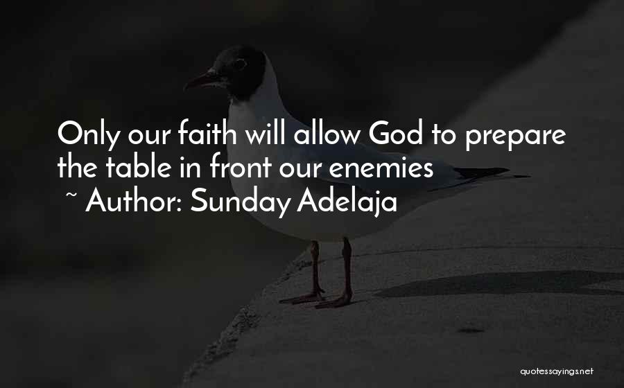Sunday Adelaja Quotes: Only Our Faith Will Allow God To Prepare The Table In Front Our Enemies
