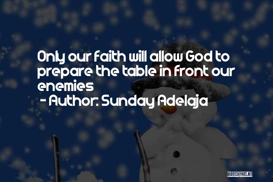 Sunday Adelaja Quotes: Only Our Faith Will Allow God To Prepare The Table In Front Our Enemies