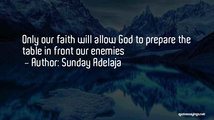 Sunday Adelaja Quotes: Only Our Faith Will Allow God To Prepare The Table In Front Our Enemies