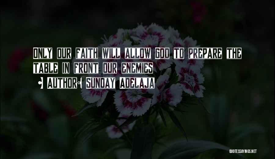 Sunday Adelaja Quotes: Only Our Faith Will Allow God To Prepare The Table In Front Our Enemies