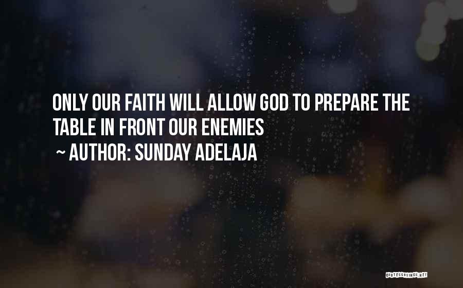 Sunday Adelaja Quotes: Only Our Faith Will Allow God To Prepare The Table In Front Our Enemies