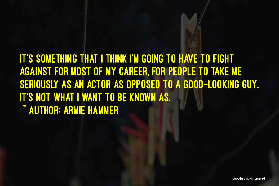 Armie Hammer Quotes: It's Something That I Think I'm Going To Have To Fight Against For Most Of My Career, For People To