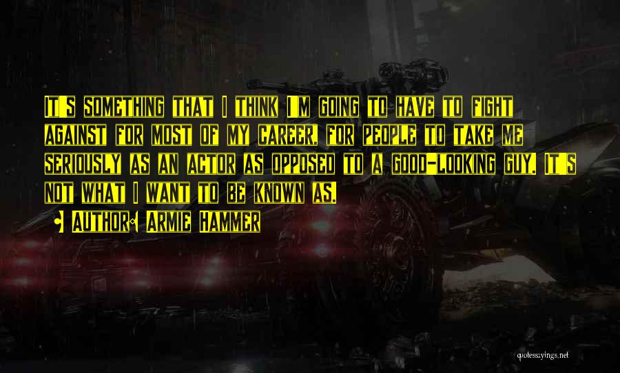 Armie Hammer Quotes: It's Something That I Think I'm Going To Have To Fight Against For Most Of My Career, For People To