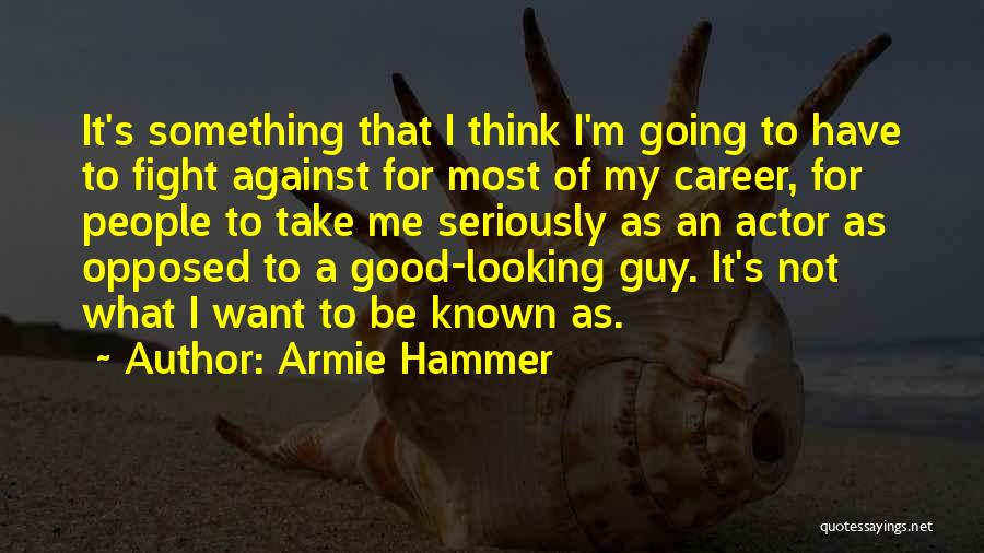 Armie Hammer Quotes: It's Something That I Think I'm Going To Have To Fight Against For Most Of My Career, For People To