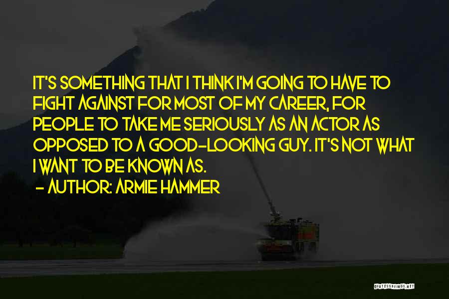 Armie Hammer Quotes: It's Something That I Think I'm Going To Have To Fight Against For Most Of My Career, For People To