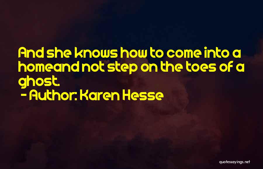 Karen Hesse Quotes: And She Knows How To Come Into A Homeand Not Step On The Toes Of A Ghost.