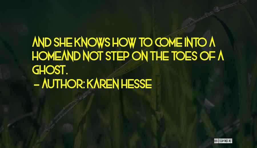 Karen Hesse Quotes: And She Knows How To Come Into A Homeand Not Step On The Toes Of A Ghost.