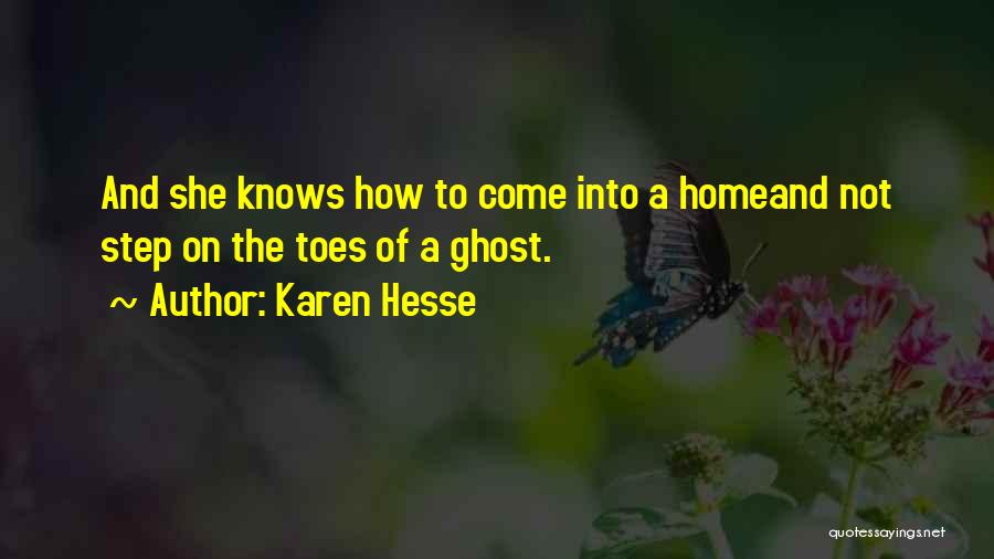 Karen Hesse Quotes: And She Knows How To Come Into A Homeand Not Step On The Toes Of A Ghost.